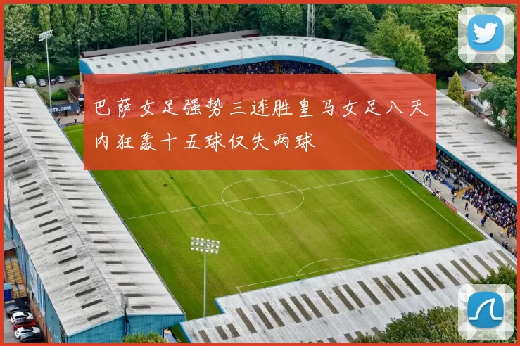 巴萨女足强势三连胜皇马女足八天内狂轰十五球仅失两球